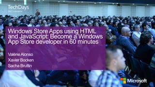 | Lausanne

Windows Store Apps using HTML
and JavaScript: Become a Windows
App Store developer in 60 minutes
Valérie Alonso
Xavier Bocken
Sacha Bruttin

 