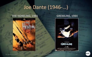 Joe Dante (1946-…)
THE HOWLING, 1981 GREMLINS, 1984
S4 septembre 2015 Scénarisation (V. Meurville & M. Martin) 17
 