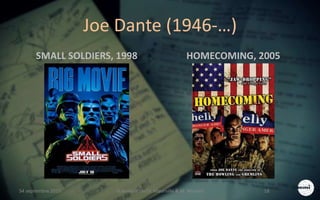 Joe Dante (1946-…)
SMALL SOLDIERS, 1998 HOMECOMING, 2005
S4 septembre 2015 Scénarisation (V. Meurville & M. Martin) 18
 