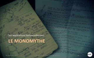 LE MONOMYTHE
Ses applications hollywoodiennes
S4 septembre 2015 Scénarisation (V. Meurville & M. Martin) 32
 