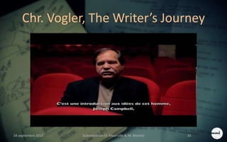 Chr. Vogler, The Writer’s Journey
S4 septembre 2015 Scénarisation (V. Meurville & M. Martin) 35
 