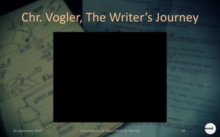 Chr. Vogler, The Writer’s Journey
S4 septembre 2015 Scénarisation (V. Meurville & M. Martin) 39
 