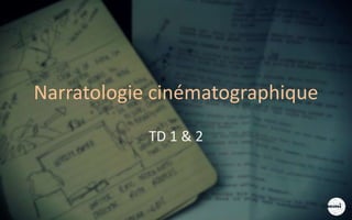 Narratologie cinématographique
TD 1 & 2
 