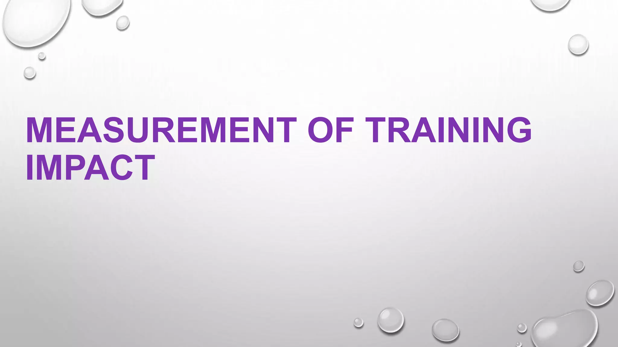 MEASUREMENT OF TRAINING
IMPACT
 