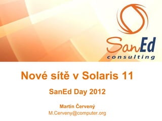 Nové sítě v Solaris 11
SanEd Day 2012
Martin Červený
M.Cerveny@computer.org
 