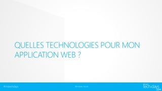 QUELLES TECHNOLOGIES POUR MON 
APPLICATION WEB ? 
#mstechdays Windows Azure 
 