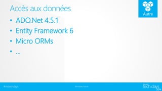 Accès aux données 
• ADO.Net 4.5.1 
• Entity Framework 6 
• Micro ORMs 
• … 
#mstechdays Windows Azure 
 