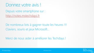 Donnez votre avis ! 
Depuis votre smartphone sur : 
http://notes.mstechdays.fr 
De nombreux lots à gagner toute les heures !!! 
Claviers, souris et jeux Microsoft… 
Merci de nous aider à améliorer les Techdays ! 
#mstechdays Windows Azure 
 