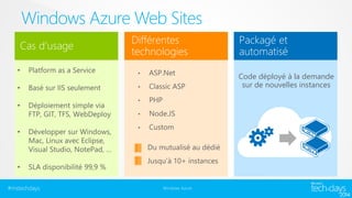 Windows Azure Web Sites 
#mstechdays Windows Azure 
Code déployé à la demande 
sur de nouvelles instances 
 