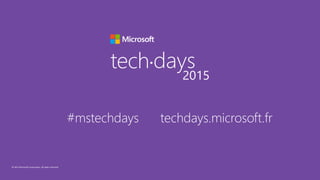 © 2015 Microsoft Corporation. All rights reserved.
tech days•
2015
#mstechdays techdays.microsoft.fr
 