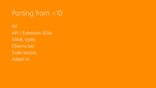 Porting from <10
#if
API / Extension SDKs
XAML styles
Charms bar
Scale factors
Adapt UI
 