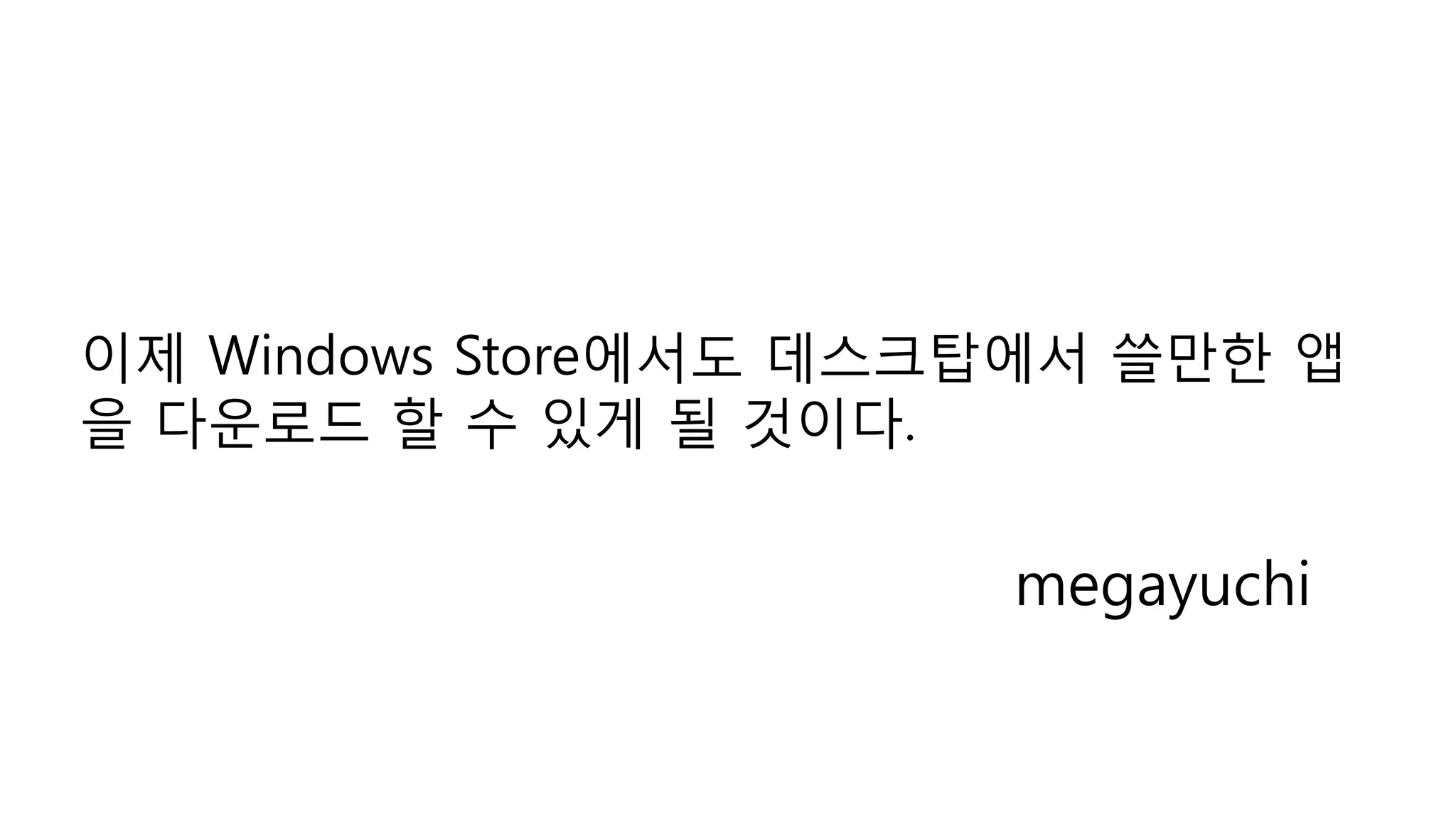 이제 Windows Store에서도 데스크탑에서 쓸만한 앱
을 다운로드 할 수 있게 될 것이다.
megayuchi
 