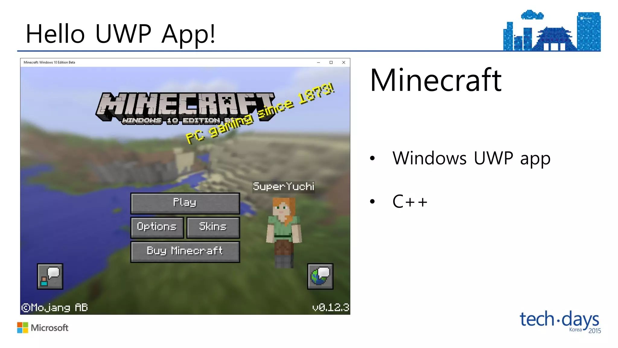 Hello UWP App!
• Windows UWP app
• C++
Minecraft
 