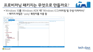 ?
• Windows 10 Windows ADK “Windows ICD( )”
• “.ppkg”
 