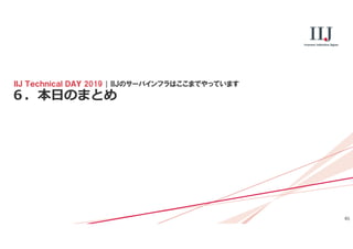 46
６．本⽇のまとめ
ＩＩＪ Ｔｅｃｈｎｉｃａｌ ＤＡＹ 2019 | ＩＩＪのサーバインフラはここまでやっています
 