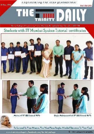 25 Nov. 2016
c jv Q jJ v & e m jJ V Q . s t m c jv c s u t q z jv c m a fT je jv !
Trinity College of Engineering, Trinity Hills, Near Pravacham balam , Trivandrum 695 528
Students with IITMumtai Spoken Tutorial certificates
To Succeed In Your Mission, You Must H ave Single^ M inded Devotion To Your Goal.
© Trinity College of Engineeringwww.thetrinitycollege.in,facebook.com/thetrinitycollege
Meera of S7 EEE Scored 9 0% Shyju Mohammed of S7 EEE Scored 86%
 