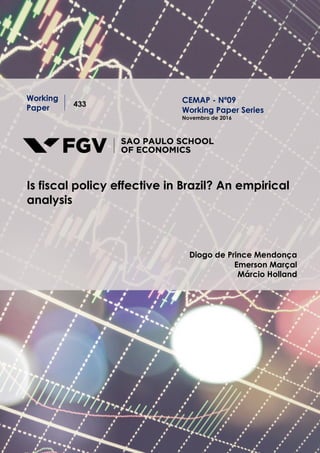 Working
Paper 433
Is fiscal policy effective in Brazil? An empirical
analysis
Diogo de Prince Mendonça
Emerson Marçal
Márcio Holland
CEMAP - Nº09
Working Paper Series
Novembro de 2016
 