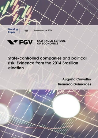 11
Novembro de 2016
Working
Paper
435
State-controlled companies and political
risk: Evidence from the 2014 Brazilian
election
Augusto Carvalho
Bernardo Guimaraes
 
