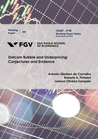 Working
Paper 441
Dotcom Bubble and Underpricing:
Conjectures and Evidence
Antonio Gledson de Carvalho
Roberto B. Pinheiro
Joelson Oliveira Sampaio
CEQEF - Nº28
Working Paper Series
06 de março de 2017
 