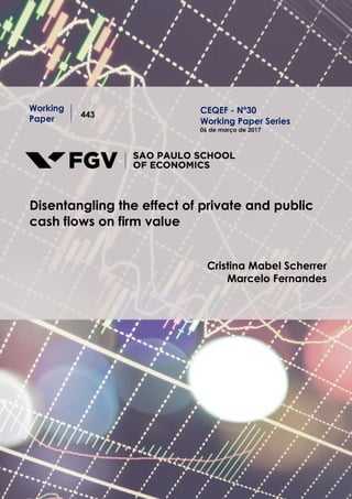 Working
Paper 443
Disentangling the effect of private and public
cash flows on firm value
Cristina Mabel Scherrer
Marcelo Fernandes
CEQEF - Nº30
Working Paper Series
06 de março de 2017
 