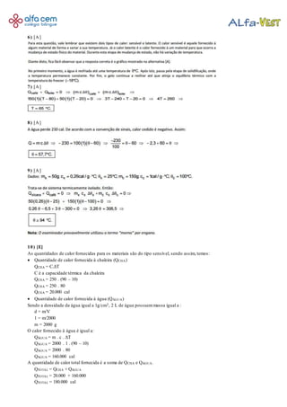 6) [A]
7) [A]
8) [A]
9) [A]
10) [E]
As quantidades de calor fornecidas para os materiais são do tipo sensível, sendo assim, temos:
 Quantidade de calor fornecida à chaleira (QCHA)
QCHA = C.ΔT
C é a capacidade térmica da chaleira
QCHA = 250 . (90 – 10)
QCHA = 250 . 80
QCHA = 20.000 cal
 Quantidade de calor fornecida à água (QÁGUA)
Sendo a densidade da água igual a 1g/cm3, 2 L de água possuemmassa igual a :
d = m/V
1 = m/2000
m = 2000 g
O calor fornecido à água é igual a:
QÁGUA = m . c . ΔT
QÁGUA = 2000 . 1 . (90 – 10)
QÁGUA = 2000 . 80
QÁGUA = 160.000 cal
A quantidade de calor total fornecida é a soma de QCHA e QÁGUA.
QTOTAL = QCHA + QÁGUA
QTOTAL = 20.000 + 160.000
QTOTAL = 180.000 cal
 