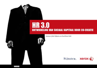 HR 3.0
                    ONTWIKKELING VAN SOCIAAL KAPITAAL DOOR CO-CREATIE

                              Auteurs: Jelle Dijkstra en Paul-Peter Feld




EXIT PRINT INHOUD
 