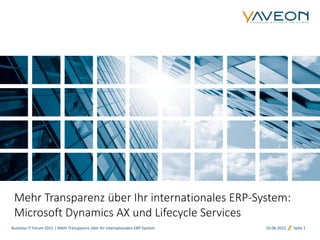 10.06.2015 Seite 1
Mehr Transparenz über Ihr internationales ERP-System:
Microsoft Dynamics AX und Lifecycle Services
Business IT Forum 2015 | Mehr Transparenz über Ihr internationales ERP-System
 