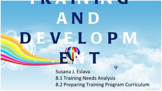 T R A I N I N G  A N D  D E V E L O P M E N T Susana J. Eslava 8.1 Training Needs Analysis 8.2 Preparing Training Program Curriculum 