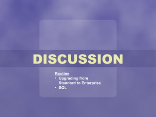 DISCUSSION Routine Upgrading from Standard to Enterprise SQL 