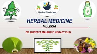 HERBAL MEDICINE
MELISSA
DR. MOSTAFA MAHMOUD HEGAZY PH.D
 