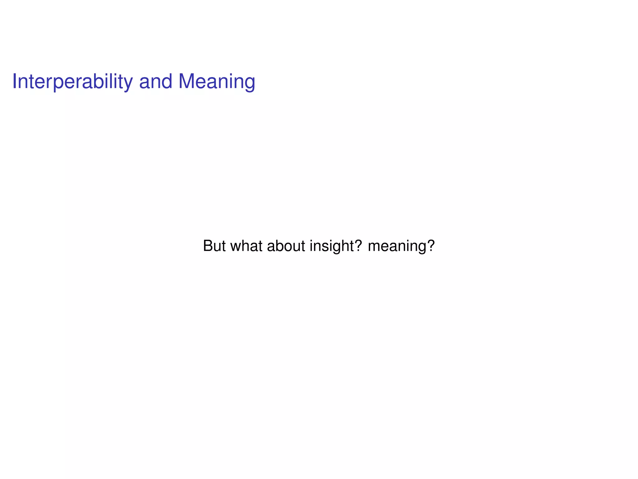 Interperability and Meaning
But what about insight? meaning?
 