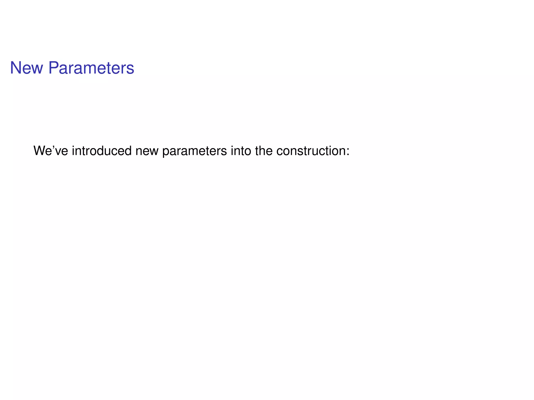 New Parameters
We’ve introduced new parameters into the construction:
 