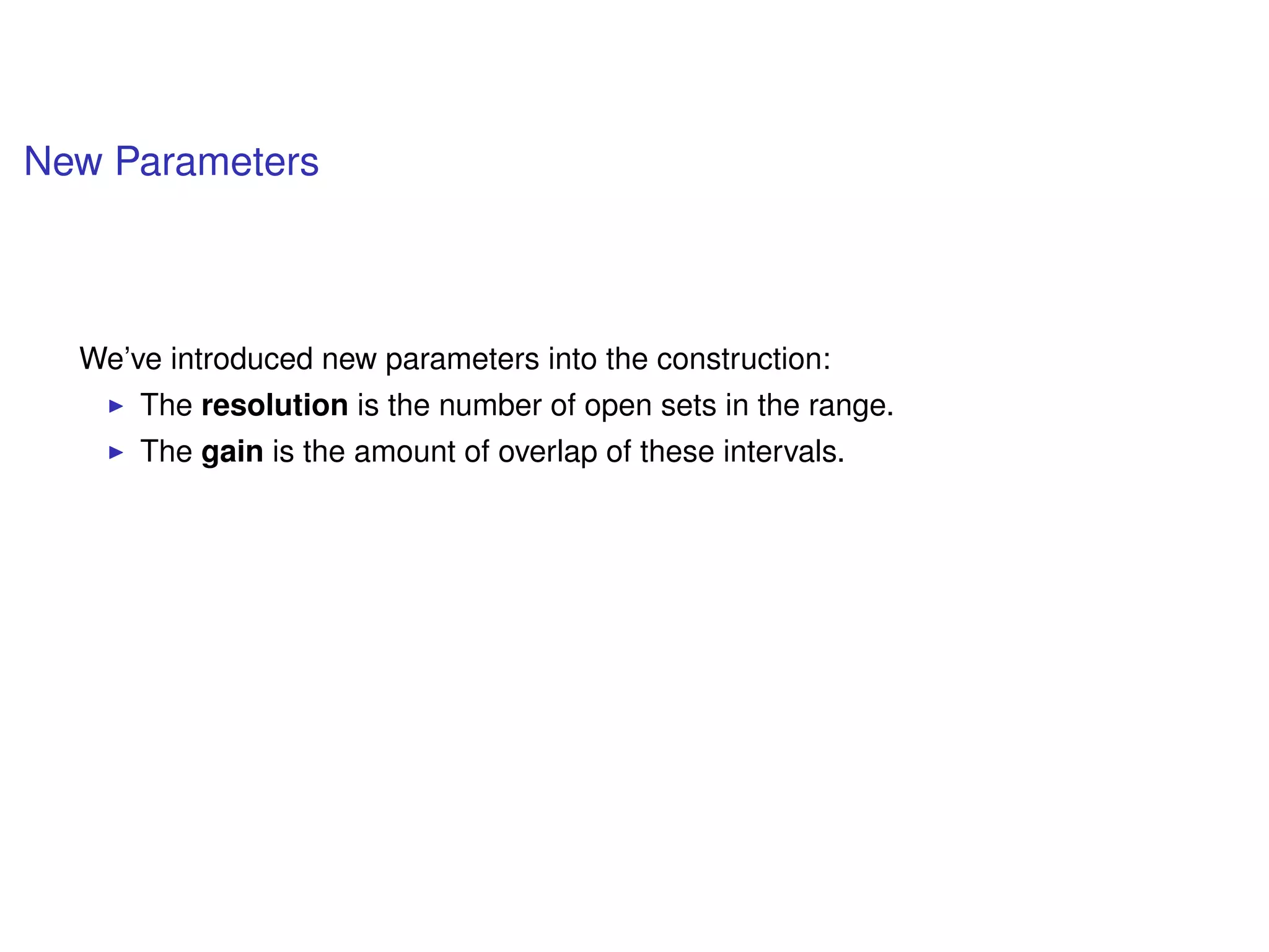 New Parameters
We’ve introduced new parameters into the construction:
The resolution is the number of open sets in the range.
The gain is the amount of overlap of these intervals.
 