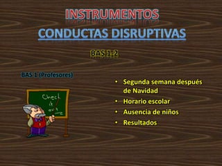 BAS 1-2
• Segunda semana después
de Navidad
• Horario escolar
• Ausencia de niños
• Resultados
BAS 1 (Profesores)
 