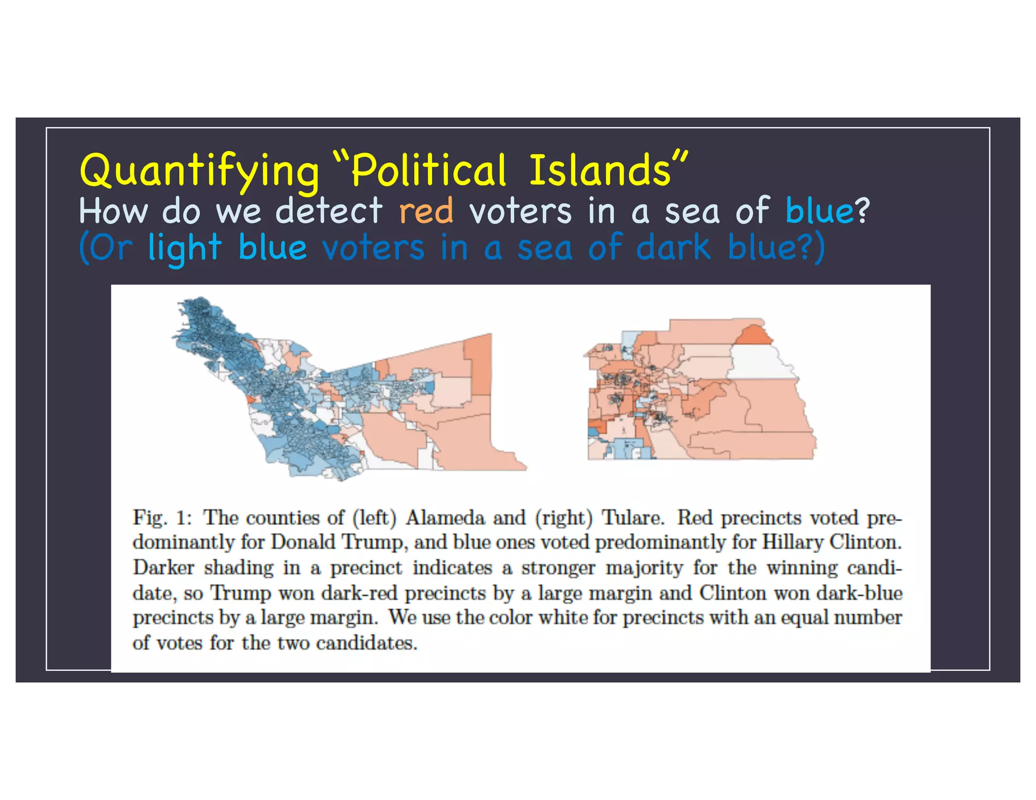 Quantifying “Political Islands”
How do we detect red voters in a sea of blue?
(Or light blue voters in a sea of dark blue?)
 