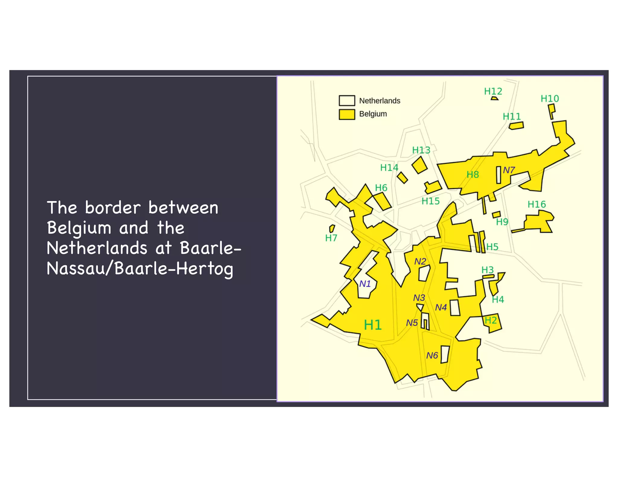 The border between
Belgium and the
Netherlands at Baarle-
Nassau/Baarle-Hertog
 