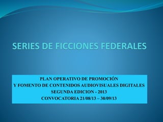 PLAN OPERATIVO DE PROMOCIÓN
Y FOMENTO DE CONTENIDOS AUDIOVISUALES DIGITALES
TERCERA EDICION - 2014
CONVOCATORIA 01/08/14 – 29/08/14
 