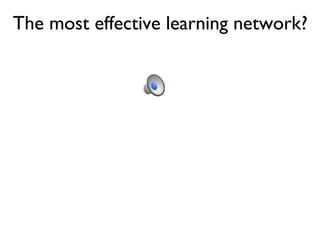 The most effective learning network? 