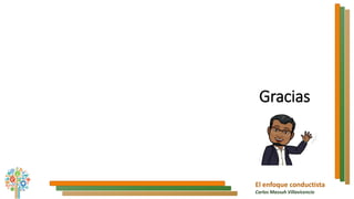 El enfoque conductista
Carlos Massuh Villavicencio
Gracias
 
