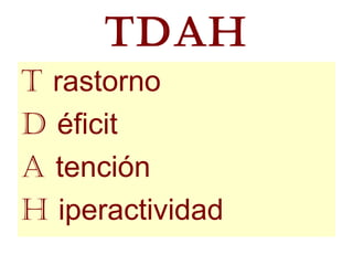 TDAH ,[object Object],[object Object],[object Object],[object Object]