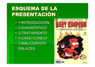 ESQUEMA DE LA
PRESENTACIÓN
 1-INTRODUCCIÓN
 2-DIAGNÓSTICO
 3-TRATAMIENTO
 4-CASO CLÍNICO
 5-BIBLIOGRAFÍA
 ENLACES
 
