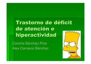 Trastorno de déficit
 de atención e
 hiperactividad
Concha Sánchez Pina
Alex Carrasco Sánchez
 
