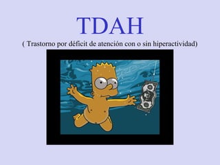 TDAH
( Trastorno por déficit de atención con o sin hiperactividad)
 