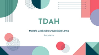 Mariana Valenzuela & Guadalupe Lerma
TDAH
Psiquiatría
 