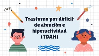 Trastorno por déficit
de atención e
hiperactividad
(TDAH)
 