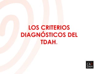 LOS CRITERIOS
DIAGNÓSTICOS DEL
TDAH.
 