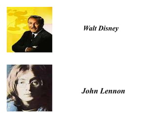 Walt Disney
John Lennon
 