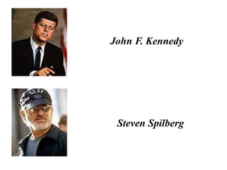 John F. Kennedy
Steven Spilberg
 