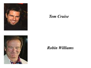 Tom Cruise
Robin Williams
 