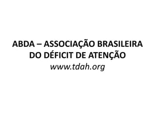 ABDA – ASSOCIAÇÃO BRASILEIRA
DO DÉFICIT DE ATENÇÃO
www.tdah.org
 